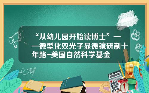 “从幼儿园开始读博士”——微型化双光子显微镜研制十年路-美国自然科学基金