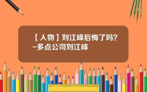 【人物】刘江峰后悔了吗？-多点公司刘江峰