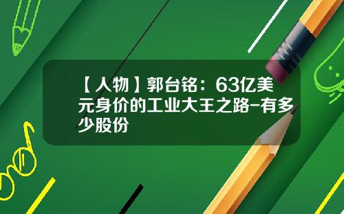 【人物】郭台铭：63亿美元身价的工业大王之路-有多少股份