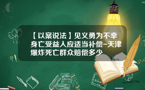 【以案说法】见义勇为不幸身亡受益人应适当补偿-天津爆炸死亡群众赔偿多少