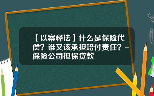 【以案释法】什么是保险代偿？谁又该承担赔付责任？-保险公司担保贷款