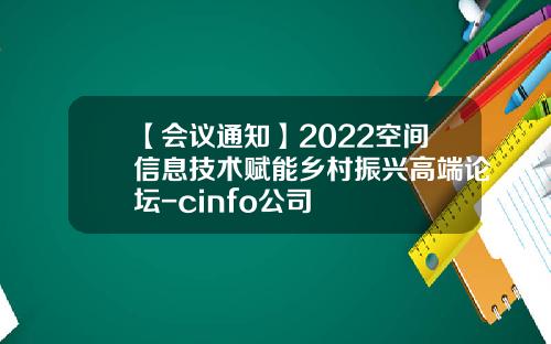 【会议通知】2022空间信息技术赋能乡村振兴高端论坛-cinfo公司