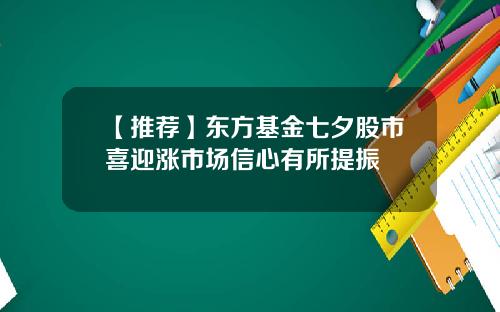 【推荐】东方基金七夕股市喜迎涨市场信心有所提振