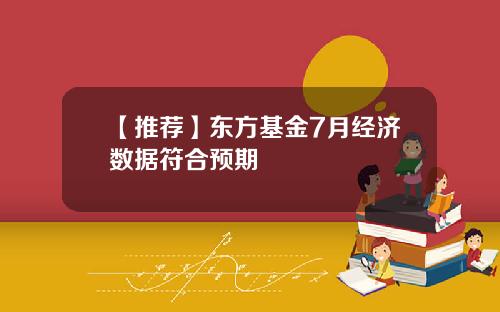 【推荐】东方基金7月经济数据符合预期