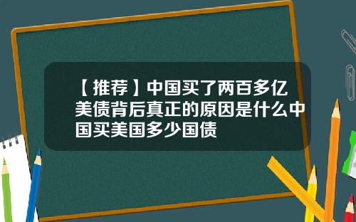 【推荐】中国买了两百多亿美债背后真正的原因是什么中国买美国多少国债