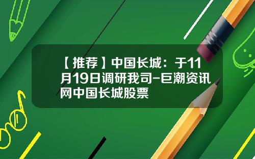 【推荐】中国长城：于11月19日调研我司-巨潮资讯网中国长城股票