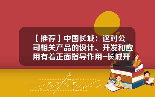 【推荐】中国长城：这对公司相关产品的设计、开发和应用有着正面指导作用-长城开发科技股份有限公司