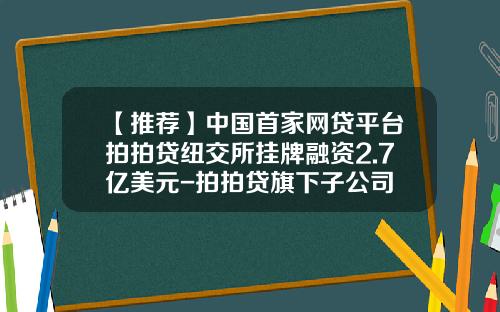 【推荐】中国首家网贷平台拍拍贷纽交所挂牌融资2.7亿美元-拍拍贷旗下子公司
