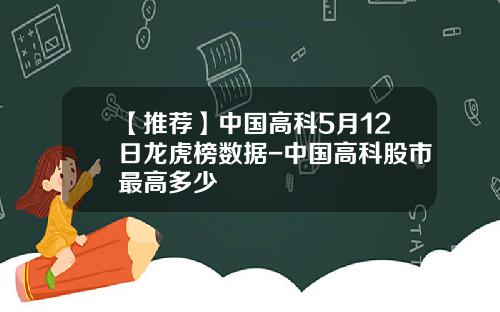 【推荐】中国高科5月12日龙虎榜数据-中国高科股市最高多少
