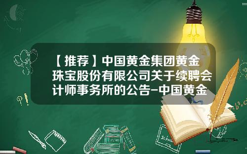 【推荐】中国黄金集团黄金珠宝股份有限公司关于续聘会计师事务所的公告-中国黄金集团公司网站