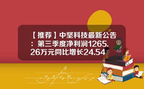 【推荐】中坚科技最新公告：第三季度净利润1265.26万元同比增长24.54%-中坚科技股票论坛最新资讯