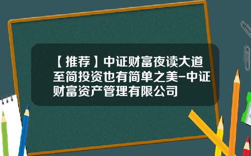 【推荐】中证财富夜读大道至简投资也有简单之美-中证财富资产管理有限公司