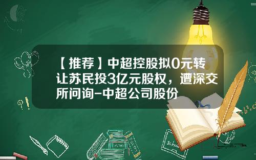 【推荐】中超控股拟0元转让苏民投3亿元股权，遭深交所问询-中超公司股份