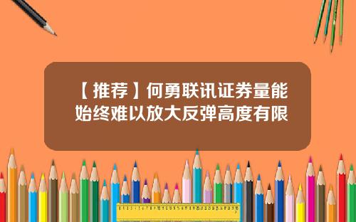 【推荐】何勇联讯证券量能始终难以放大反弹高度有限