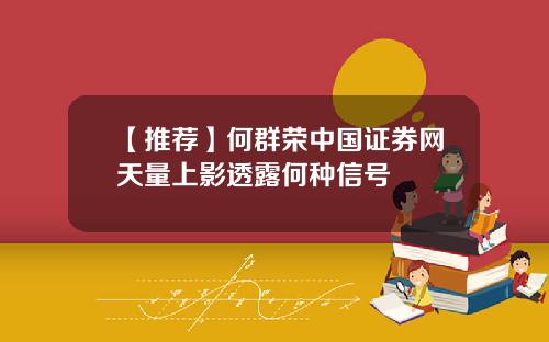 【推荐】何群荣中国证券网天量上影透露何种信号