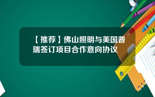【推荐】佛山照明与美国普瑞签订项目合作意向协议
