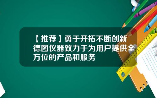 【推荐】勇于开拓不断创新德图仪器致力于为用户提供全方位的产品和服务
