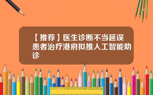 【推荐】医生诊断不当延误患者治疗港府拟推人工智能助诊