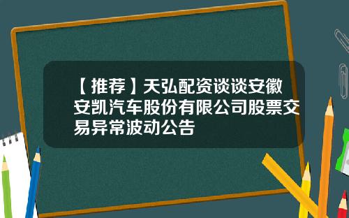 【推荐】天弘配资谈谈安徽安凯汽车股份有限公司股票交易异常波动公告