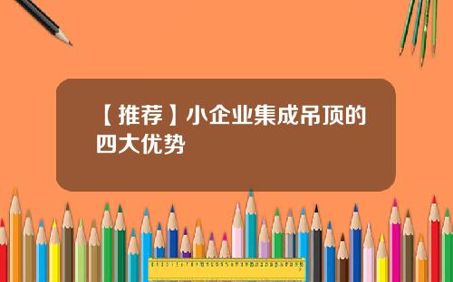 【推荐】小企业集成吊顶的四大优势