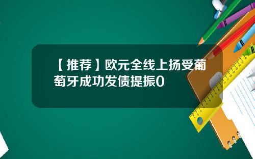 【推荐】欧元全线上扬受葡萄牙成功发债提振0