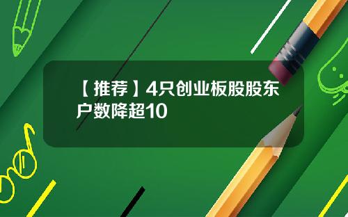 【推荐】4只创业板股股东户数降超10
