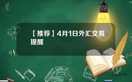 【推荐】4月1日外汇交易提醒
