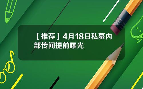 【推荐】4月18日私募内部传闻提前曝光