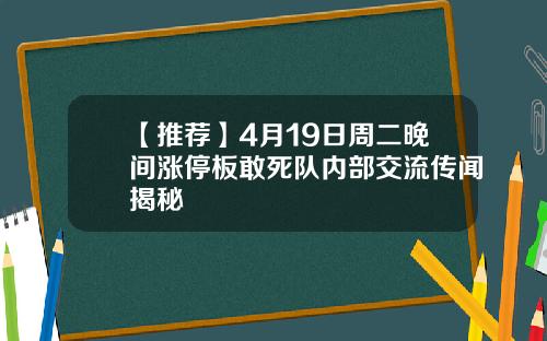 【推荐】4月19日周二晚间涨停板敢死队内部交流传闻揭秘