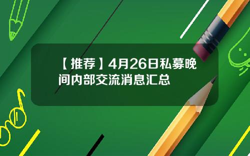 【推荐】4月26日私募晚间内部交流消息汇总