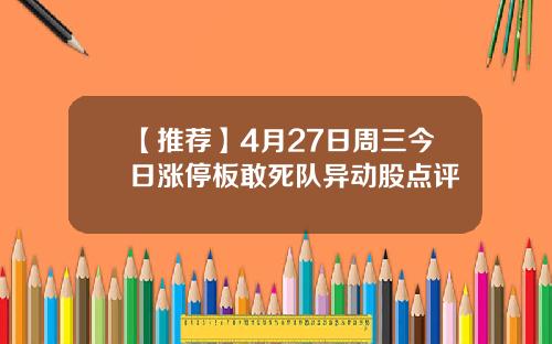 【推荐】4月27日周三今日涨停板敢死队异动股点评
