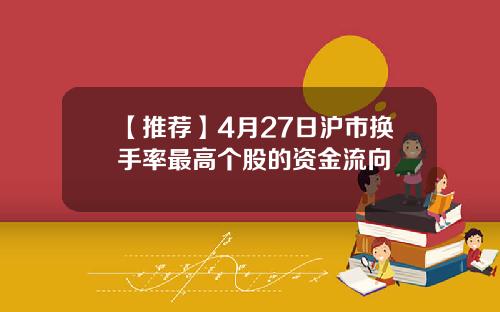 【推荐】4月27日沪市换手率最高个股的资金流向
