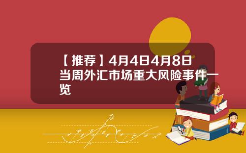 【推荐】4月4日4月8日当周外汇市场重大风险事件一览