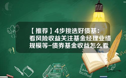 【推荐】4步挑选好债基：看风险收益关注基金经理业绩规模等-债券基金收益怎么看