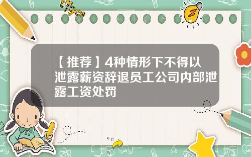 【推荐】4种情形下不得以泄露薪资辞退员工公司内部泄露工资处罚