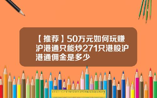 【推荐】50万元如何玩赚沪港通只能炒271只港股沪港通佣金是多少