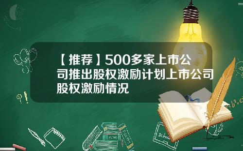 【推荐】500多家上市公司推出股权激励计划上市公司股权激励情况