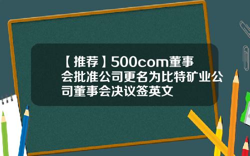 【推荐】500com董事会批准公司更名为比特矿业公司董事会决议签英文