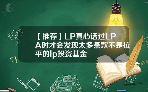 【推荐】LP真心话过LPA时才会发现太多条款不是拉平的lp投资基金