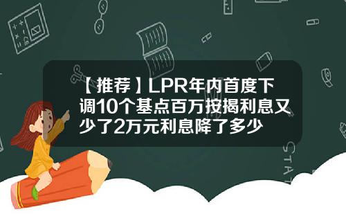 【推荐】LPR年内首度下调10个基点百万按揭利息又少了2万元利息降了多少