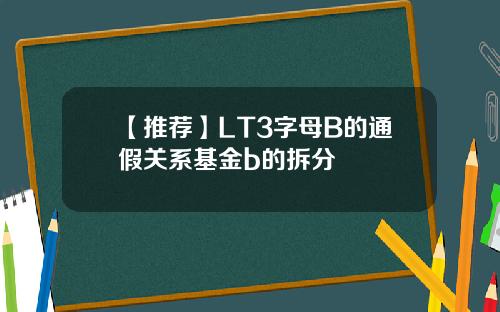 【推荐】LT3字母B的通假关系基金b的拆分