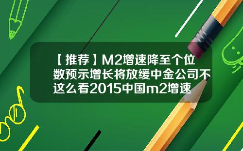 【推荐】M2增速降至个位数预示增长将放缓中金公司不这么看2015中国m2增速是多少