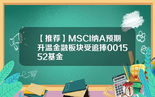 【推荐】MSCI纳A预期升温金融板块受追捧001552基金