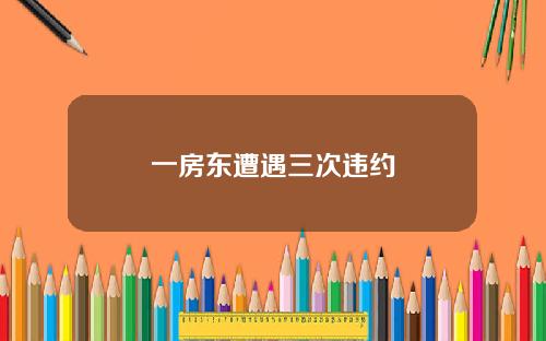 一房东遭遇三次违约