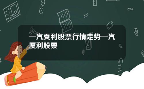一汽夏利股票行情走势一汽厦利股票