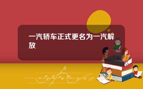一汽轿车正式更名为一汽解放