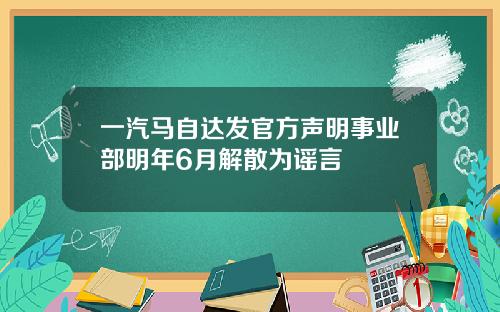 一汽马自达发官方声明事业部明年6月解散为谣言