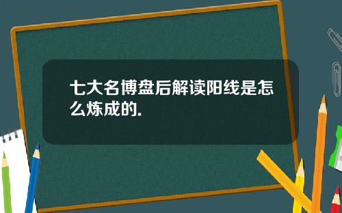 七大名博盘后解读阳线是怎么炼成的.