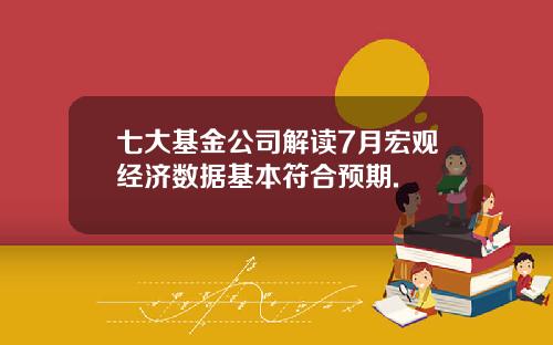 七大基金公司解读7月宏观经济数据基本符合预期.