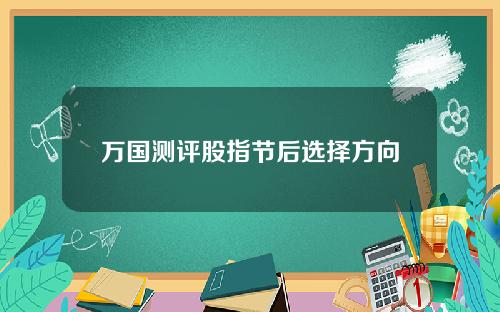 万国测评股指节后选择方向